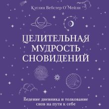 Обложка Целительная мудрость сновидений. Ведение дневника и толкование снов на пути к себе Кэтлин Вебстер О`Мейли