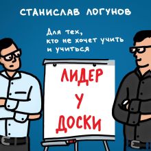 Обложка Лидер у доски. Для тех, кто не хочет учить и учиться Станислав Логунов