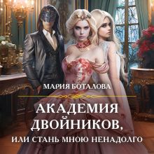 Обложка Академия двойников, или Стань мною ненадолго Мария Боталова