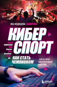 Обложка Киберспорт: как стать чемпионом. Советы звезд киберспортивной индустрии Яна Медведева