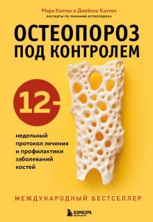 Обложка Остеопороз под контролем. 12-недельный протокол лечения и профилактики заболеваний костей Мира Калтон, Джейсон Калтон