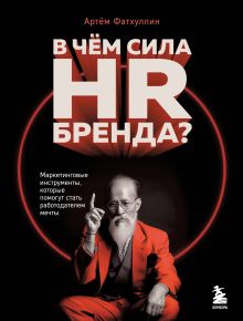 Обложка В чем сила HR-бренда? Маркетинговые инструменты, которые помогут стать работодателем мечты Артём Фатхуллин