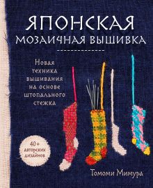 Обложка Японская мозаичная вышивка. Новая техника вышивания на основе штопального стежка Томоми Мимура