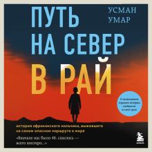 Обложка Путь на север в рай. История африканского мальчика, выжившего на самом опасном маршруте в мире Усман Умар