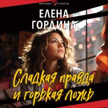 Обложка Сладкая правда и горькая ложь Елена Гордина