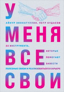 Обложка У меня все свои. 33 инструмента, которые помогают завести полезные связи и реализоваться в карьере Айнур Зиннатуллин, Петр Кудасов