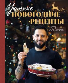 Обложка Уютные новогодние рецепты. Любимые праздничные блюда для самых близких Коте Оганезов