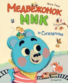 Обложка Медвежонок Мик и супердрузья Мари Тиби