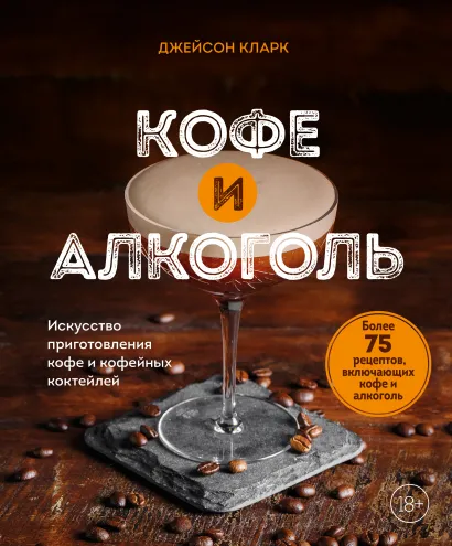 Обложка Кофе и алкоголь. Искусство приготовления кофе и кофейных коктейлей Джейсон Кларк