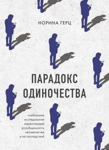 Обложка Парадокс одиночества. Глобальное исследование нарастающей разобщенности человечества и её последствий Норина Герц