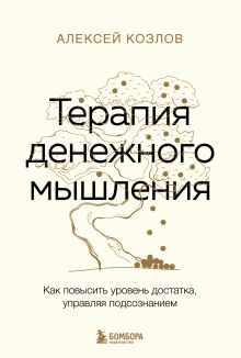 Обложка Терапия денежного мышления. Как повысить уровень достатка, управляя подсознанием Алексей Козлов