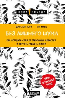 Обложка Без лишнего шума. Как оградить себя от тревожных новостей и вернуть радость жизни Джастин Зорн, Ли Марц