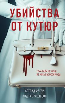 Обложка Убийства от кутюр. Тру-крайм истории из мира высокой моды Астрид Фагер, Мод Габриэльсон