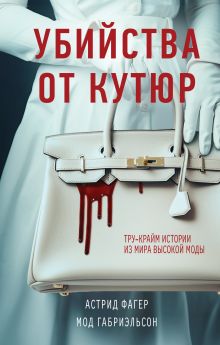 Убийства от кутюр. Тру-крайм истории из мира высокой моды (формат клатчбук)