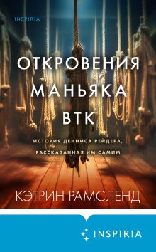 Обложка Откровения маньяка BTK. История Денниса Рейдера, рассказанная им самим Кэтрин Рамсленд