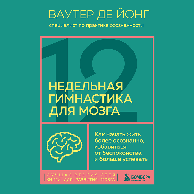 Обложка 12-недельная гимнастика для мозга. Как начать жить более осознанно, избавиться от беспокойства и больше успевать Ваутер де Йонг