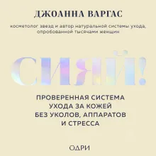 Сияй! Проверенная система ухода за кожей без уколов, аппаратов и стресса