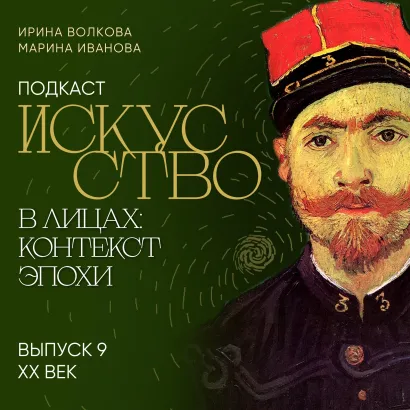 Обложка Подкаст "Искусство в лицах: контекст эпохи". Выпуск 9. XX век Ирина Волкова, Марина Иванова