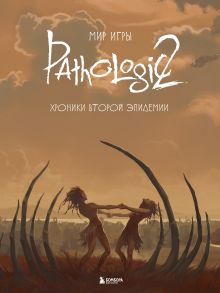 Обложка Мир игры Pathologic 2. Хроники второй эпидемии