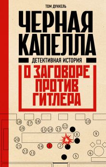 Обложка Черная капелла. Детективная история о заговоре против Гитлера Том Дункель