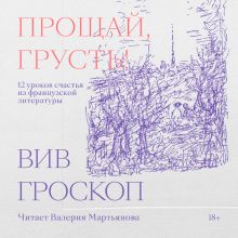 Обложка Прощай, грусть. 12 уроков счастья из французской литературы Вив Гроскоп