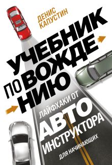 Обложка Учебник по вождению для начинающих. Лайфхаки от автоинструктора Денис Капустин