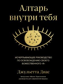 Обложка Алтарь внутри тебя. Исчерпывающее руководство по освобождению своего божественного 