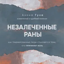 Незалеченные раны. Как травмированные люди становятся теми, кто причиняет боль