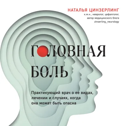 Обложка Головная боль. Практикующий врач о ее видах, лечении и случаях, когда она может быть опасна Наталья Цинзерлинг