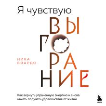 Обложка Я чувствую выгорание. Как вернуть утраченную энергию и снова начать получать удовольствие от жизни Ника Виардо