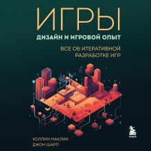 Обложка Игры: дизайн и игровой опыт. Все об итеративной разработке игр Коллин Маклин, Джон Шарп