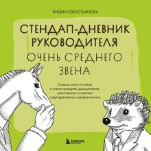 Обложка Стендап-дневник руководителя очень среднего звена. Сквозь смех и слезы о манипуляциях, дисциплине, комплексах и прочих корпоративных развлечениях Лидия Севостьянова