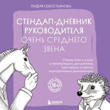 Обложка Стендап-дневник руководителя очень среднего звена. Сквозь смех и слезы о манипуляциях, дисциплине, комплексах и прочих корпоративных развлечениях Лидия Севостьянова