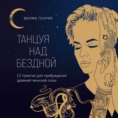 Обложка Танцуя над бездной. 12 практик для пробуждения древней женской силы Вилма Генрих