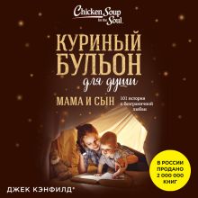 Обложка Куриный бульон для души. Мама и сын. 101 история о безграничной любви Джек Кэнфилд, Марк Виктор Хансен, Эми Ньюмарк