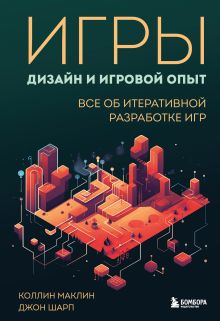 Обложка Игры: дизайн и игровой опыт. Все об итеративной разработке игр Коллин Маклин, Джон Шарп