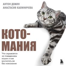 Обложка Котомания. Что скрывается за поведением кошки и как воспитать ее без наказания Анастасия Калиничева, Антон Демин