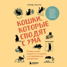 Обложка Кошки, которые сводят с ума. Почему кошки психуют и что делать с их проблемным поведением Клод Беата