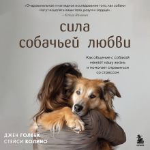 Обложка Сила собачьей любви. Как общение с собакой меняет нашу жизнь и помогает справиться со стрессом Джен Голбек, Стейси Колино