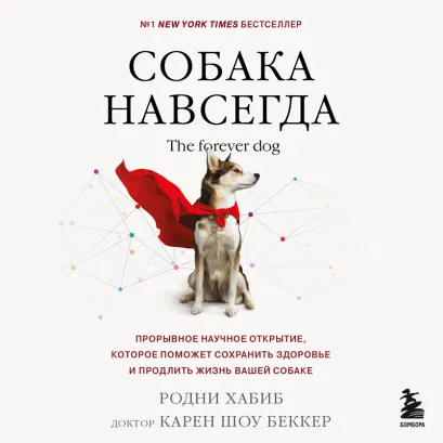 Обложка Собака навсегда. The forever dog. Прорывное научное открытие, которое поможет сохранить здоровье и продлить жизнь вашей собаке Родни Хабиб, доктор Беккер Карен Шоу
