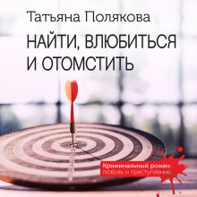 Обложка Найти, влюбиться и отомстить Татьяна Полякова