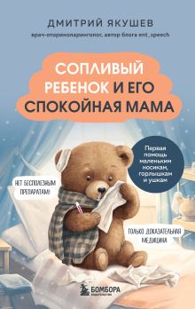Обложка Сопливый ребенок и его спокойная мама. Первая помощь маленьким носикам, горлышкам и ушкам Дмитрий Якушев