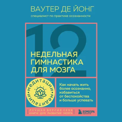 Обложка Медитации. 12-недельная гимнастика для мозга. Как начать жить более осознанно, избавиться от беспокойства и больше успевать Ваутер де Йонг