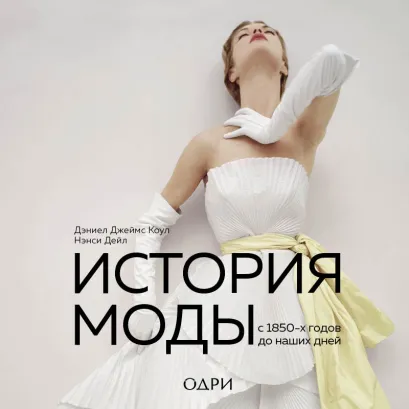 Обложка (УДАЛИТЬ) История моды. С 1850-х годов до наших дней Дэниел Джеймс Коул, Нэнси Дейл