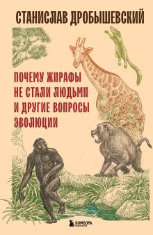 Обложка Почему жирафы не стали людьми и другие вопросы эволюции Станислав Дробышевский