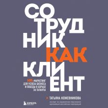 Обложка Сотрудник как клиент. HR-маркетинг для успеха бизнеса и победы в борьбе за таланты Татьяна Кожевникова