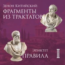 Обложка Фрагменты из трактатов. Зенон Китийский. Правила. Эпиктет Зенон Китийский, Эпиктет