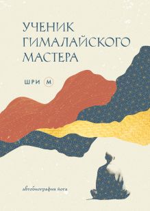 Обложка Ученик гималайского мастера Шри М