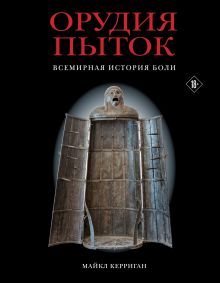 Обложка Орудия пыток. Всемирная история боли Майкл Керриган