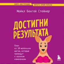 Обложка Достигни результата. План из 10 маленьких шагов, которые приведут к великим изменениям Майкл Бенгей Стейнер